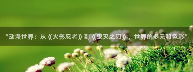 里番动漫在线视频：“动漫世界：从《火影忍者》到《鬼灭之刃》，世界的多元和色彩”
